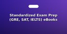 Standardized Exam Prep (GRE, SAT, IELTS) eBooks