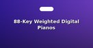 88-Key Weighted Digital Pianos
