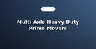 Multi-Axle Heavy Duty Prime Movers