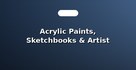 Acrylic Paints, Sketchbooks & Artist Brushes