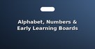 Alphabet, Numbers & Early Learning Boards
