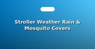 Stroller Weather Rain & Mosquito Covers