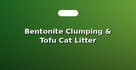 Bentonite Clumping & Tofu Cat Litter