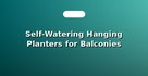 Self-Watering Hanging Planters for Balconies