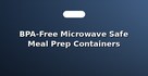 BPA-Free Microwave Safe Meal Prep Containers