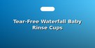 Tear-Free Waterfall Baby Rinse Cups