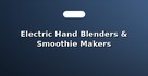 Electric Hand Blenders & Smoothie Makers