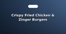 Crispy Fried Chicken & Zinger Burgers