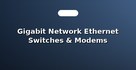 Gigabit Network Ethernet Switches & Modems