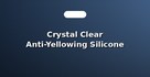 Crystal Clear Anti-Yellowing Silicone Cases