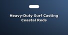 Heavy-Duty Surf Casting Coastal Rods