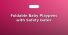 Foldable Baby Playpens with Safety Gates