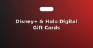 Disney+ & Hulu Digital Gift Cards