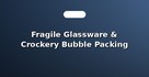 Fragile Glassware & Crockery Bubble Packing