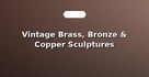 Vintage Brass, Bronze & Copper Sculptures
