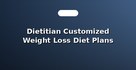 Dietitian Customized Weight Loss Diet Plans