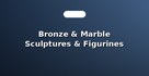 Bronze & Marble Sculptures & Figurines