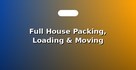 Full House Packing, Loading & Moving