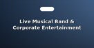 Live Musical Band & Corporate Entertainment