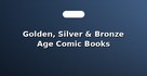 Golden, Silver & Bronze Age Comic Books