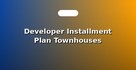 Developer Installment Plan Townhouses