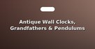 Antique Wall Clocks, Grandfathers & Pendulums