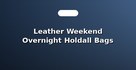 Leather Weekend Overnight Holdall Bags