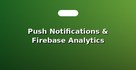Push Notifications & Firebase Analytics Integration