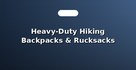 Heavy-Duty Hiking Backpacks & Rucksacks