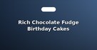 Rich Chocolate Fudge Birthday Cakes