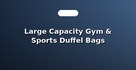 Large Capacity Gym & Sports Duffel Bags