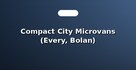 Compact City Microvans (Every, Bolan)