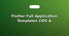 Flutter Full Application Templates (iOS & Android)