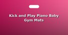 Kick and Play Piano Baby Gym Mats