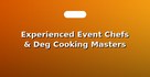 Experienced Event Chefs & Deg Cooking Masters