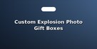 Custom Explosion Photo Gift Boxes
