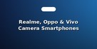 Realme, Oppo & Vivo Camera Smartphones