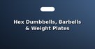 Hex Dumbbells, Barbells & Weight Plates