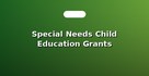 Special Needs Child Education Grants