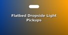Flatbed Dropside Light Pickups