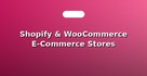 Shopify & WooCommerce E-Commerce Stores