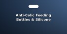 Anti-Colic Feeding Bottles & Silicone Nipples