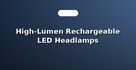 High-Lumen Rechargeable LED Headlamps