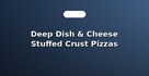 Deep Dish & Cheese Stuffed Crust Pizzas