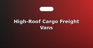 High-Roof Cargo Freight Vans