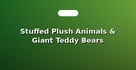 Stuffed Plush Animals & Giant Teddy Bears
