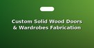 Custom Solid Wood Doors & Wardrobes Fabrication