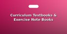 Curriculum Textbooks & Exercise Note Books