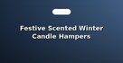 Festive Scented Winter Candle Hampers