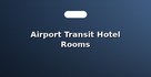Airport Transit Hotel Rooms